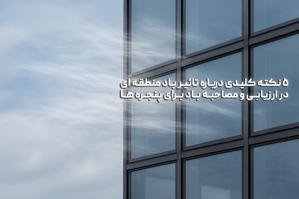 تاثیر باد منطقه ای در ارزیابی و مصاحبه باد برای پنجره ها