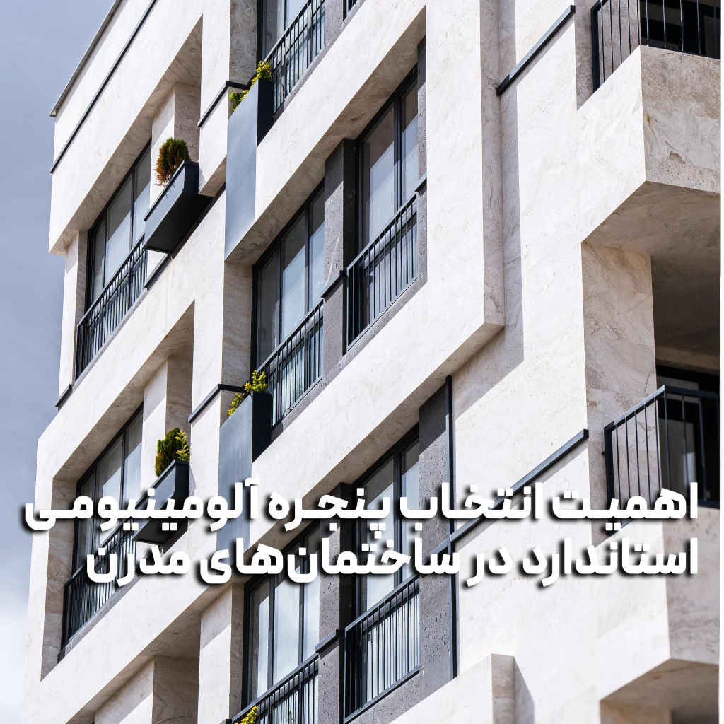 اهمیت انتخاب پنجره آلومینیومی استاندارد در ساختمان‌های مدرن